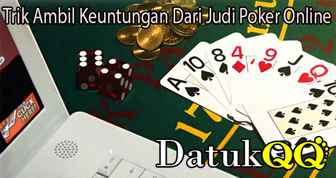 Trik Ambil Keuntungan Dari Judi Poker Online